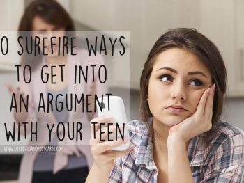 10 surefire ways to get into an argument with your teen
