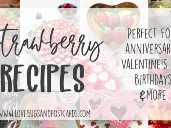 Strawberry Recipes {great for Valentine's Day, Anniversaries, Birthdays, and more}